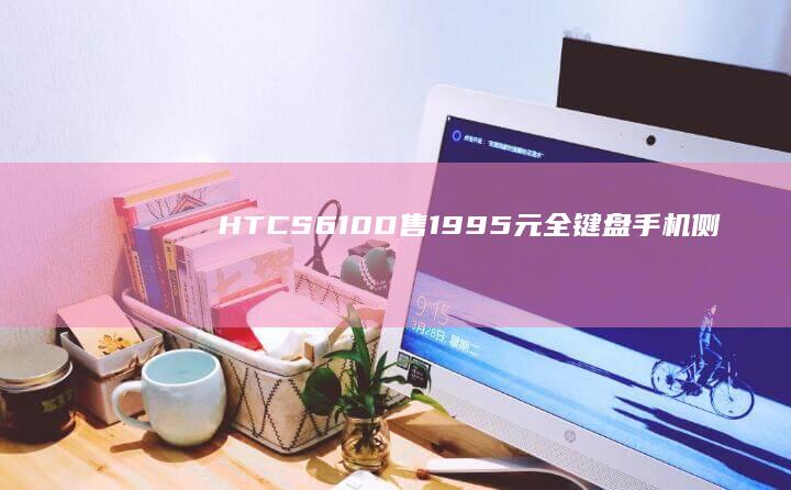 HTCS610D售1995元全键盘手机侧